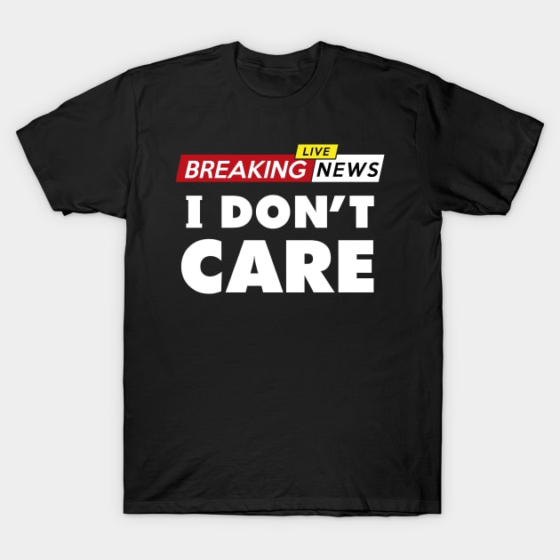 Breaking news, I don't care T-Shirt by VinagreShop